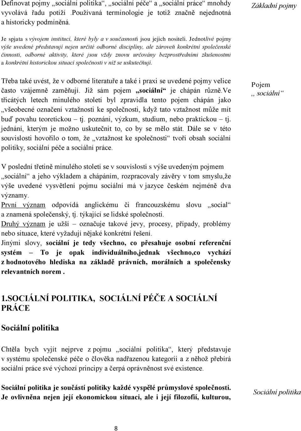 Jednotlivé pojmy výše uvedené představují nejen určité odborné disciplíny, ale zároveň konkrétní společenské činnosti, odborné aktivity, které jsou vždy znovu určovány bezprostředními zkušenostmi a