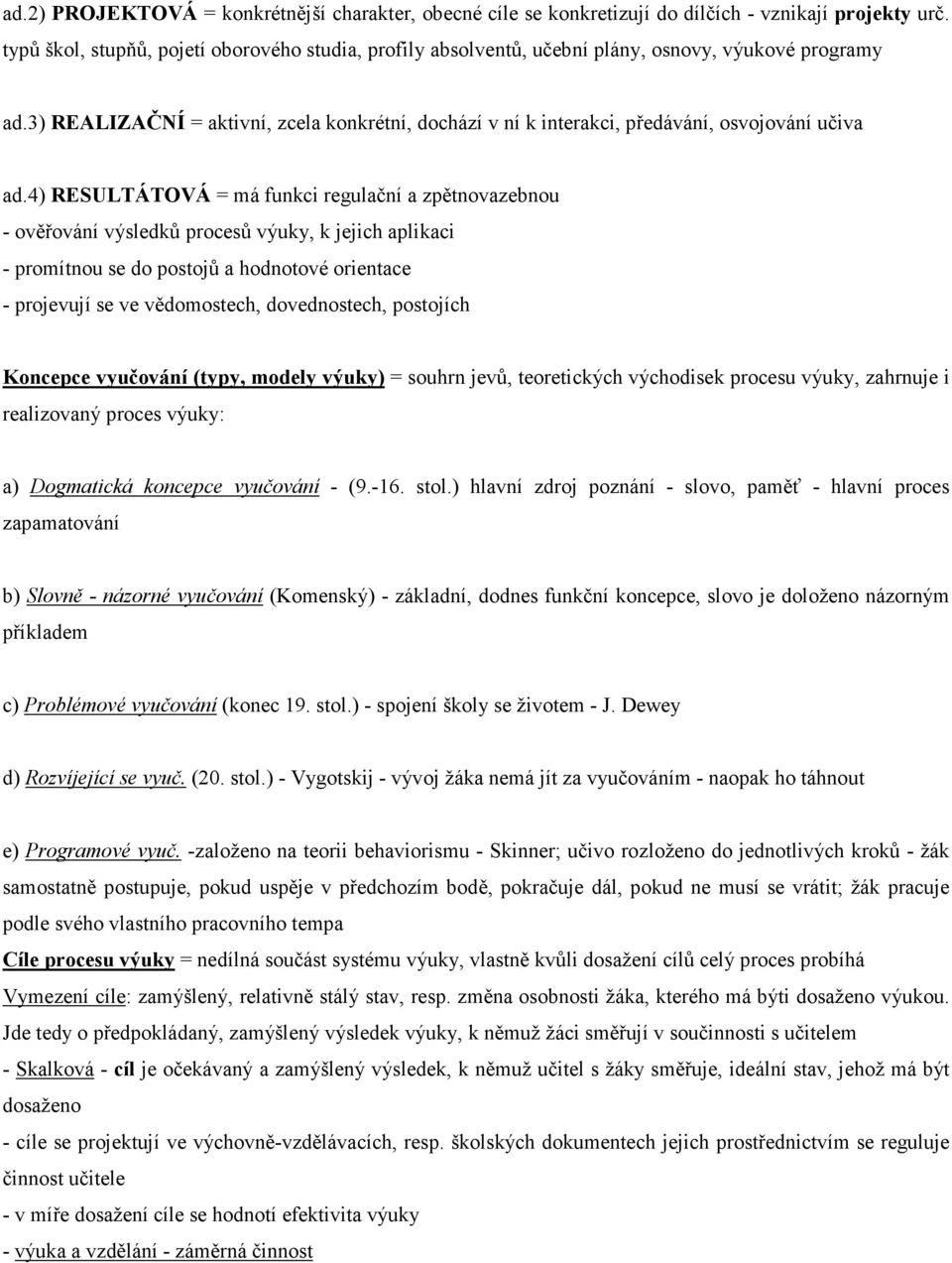 3) REALIZAČNÍ = aktivní, zcela konkrétní, dochází v ní k interakci, předávání, osvojování učiva ad.