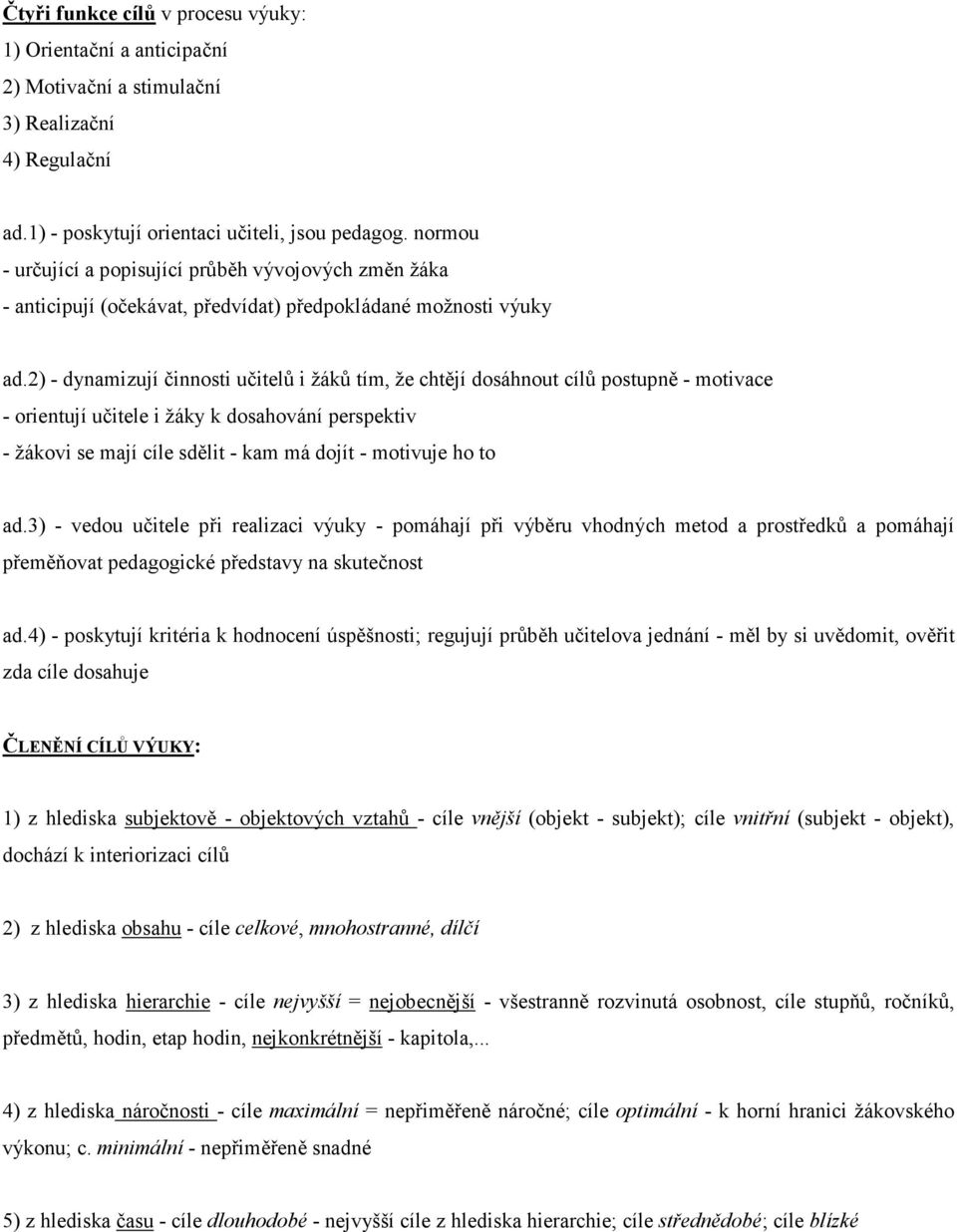 2) - dynamizují činnosti učitelů i žáků tím, že chtějí dosáhnout cílů postupně - motivace - orientují učitele i žáky k dosahování perspektiv - žákovi se mají cíle sdělit - kam má dojít - motivuje ho