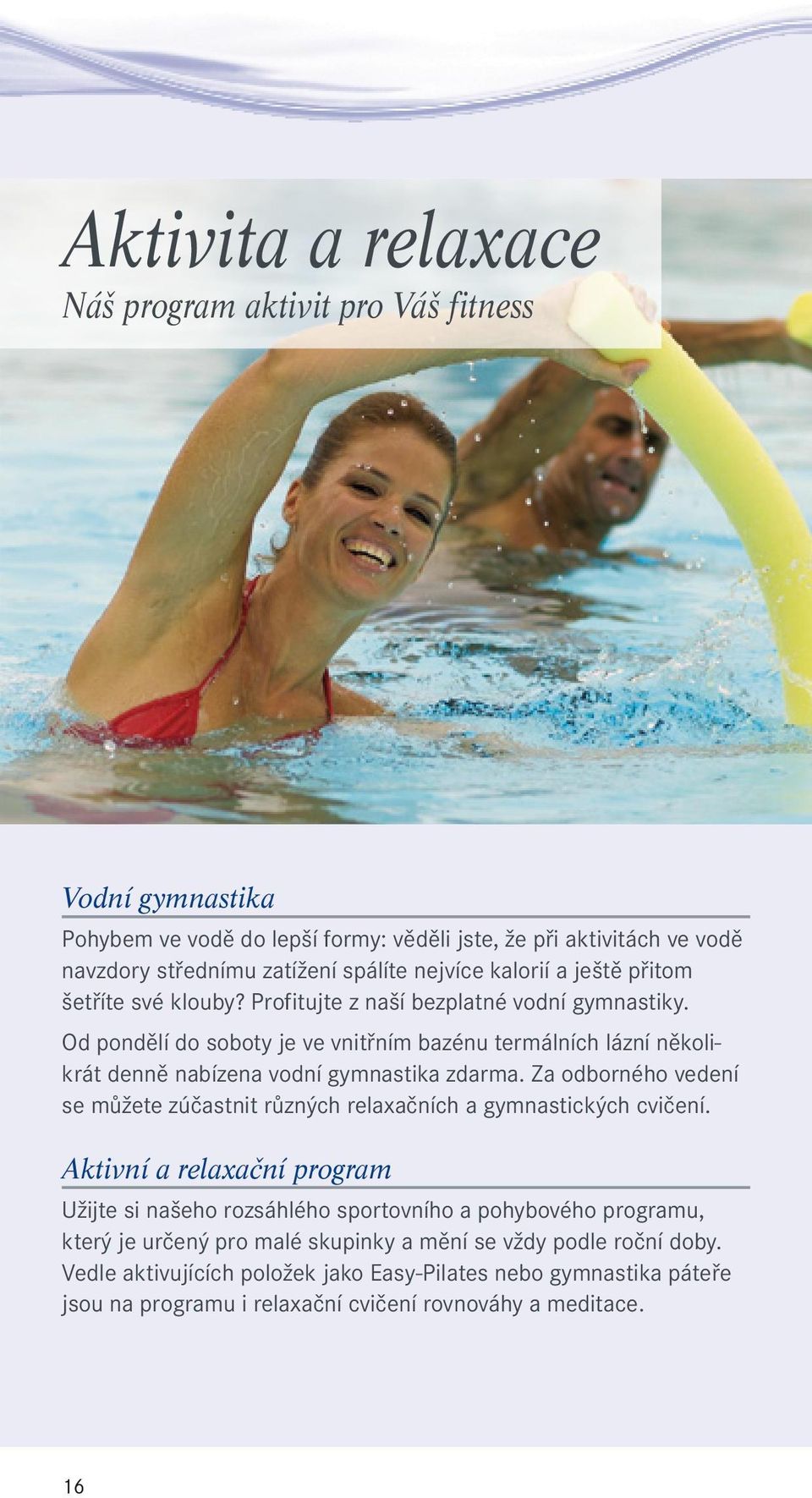 Od pondělí do soboty je ve vnitřním bazénu termálních lázní několikrát denně nabízena vodní gymnastika zdarma.