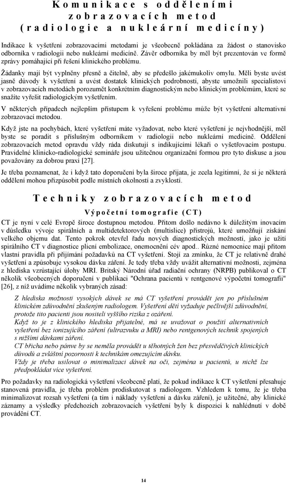 Měli byste uvést jasně důvody k vyšetření a uvést dostatek klinických podrobností, abyste umožnili specialistovi v zobrazovacích metodách porozumět konkrétním diagnostickým nebo klinickým problémům,