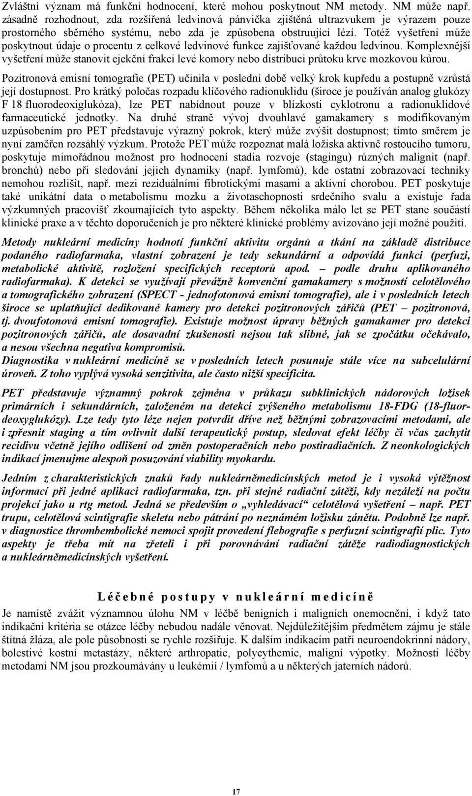 Totéž vyšetření může poskytnout údaje o procentu z celkové ledvinové funkce zajišťované každou ledvinou.