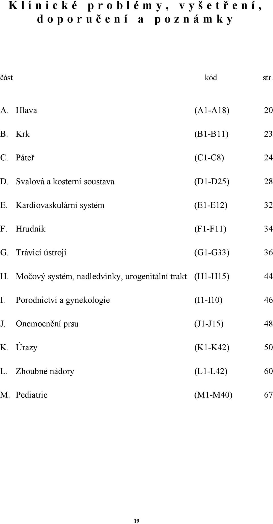 Hrudník (F1-F11) 34 G. Trávicí ústrojí (G1-G33) 36 H. Močový systém, nadledvinky, urogenitální trakt (H1-H15) 44 I.