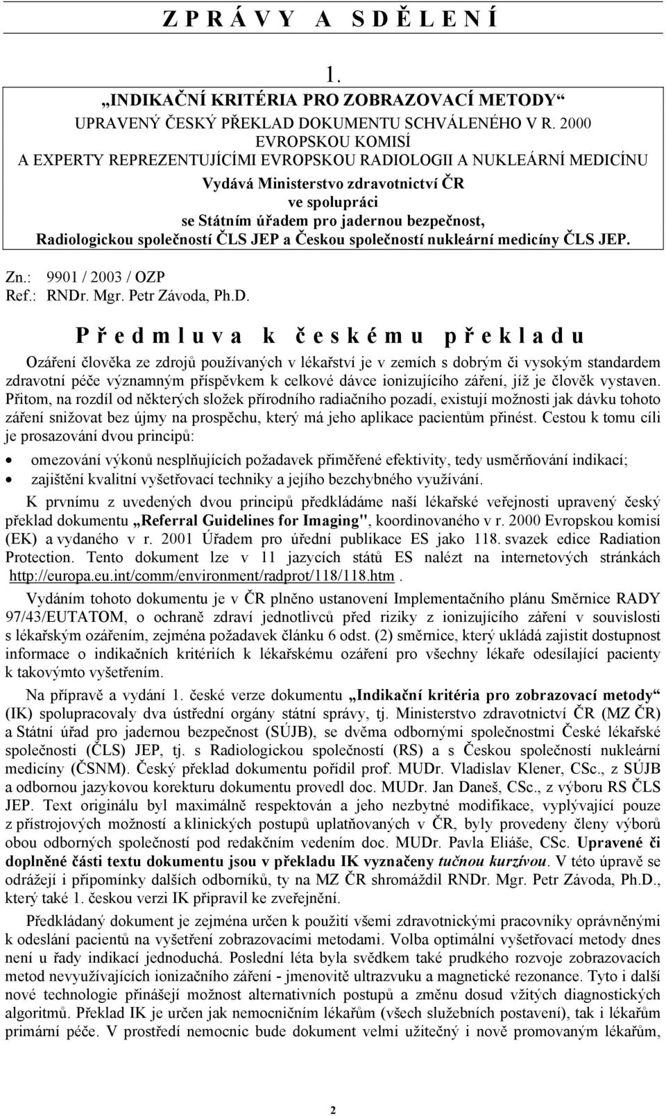 společností ČLS JEP a Českou společností nukleární medicíny ČLS JEP. Zn.: 9901 / 2003 / OZP Ref.: RNDr