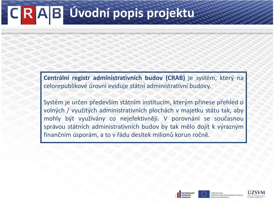 Systém je určen především státním institucím, kterým přinese přehled o volných / využitých administrativních plochách v