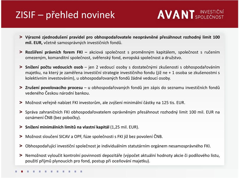 > Snížení počtu vedoucích osob jen 2 vedoucí osoby s dostatečnými zkušenosti s obhospodařováním majetku, na který je zaměřena investiční strategie investičního fondu(již ne + 1 osoba se zkušenostmi s