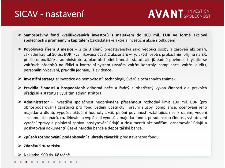 EUR, kvalifikovaná účast 2 akcionářů fyzických osob s prokázáním příjmů na ZK, příslib depozitáře a administrátora, plán obchodní činnosti, statut, ale již žádné povinnosti týkající se vnitřních