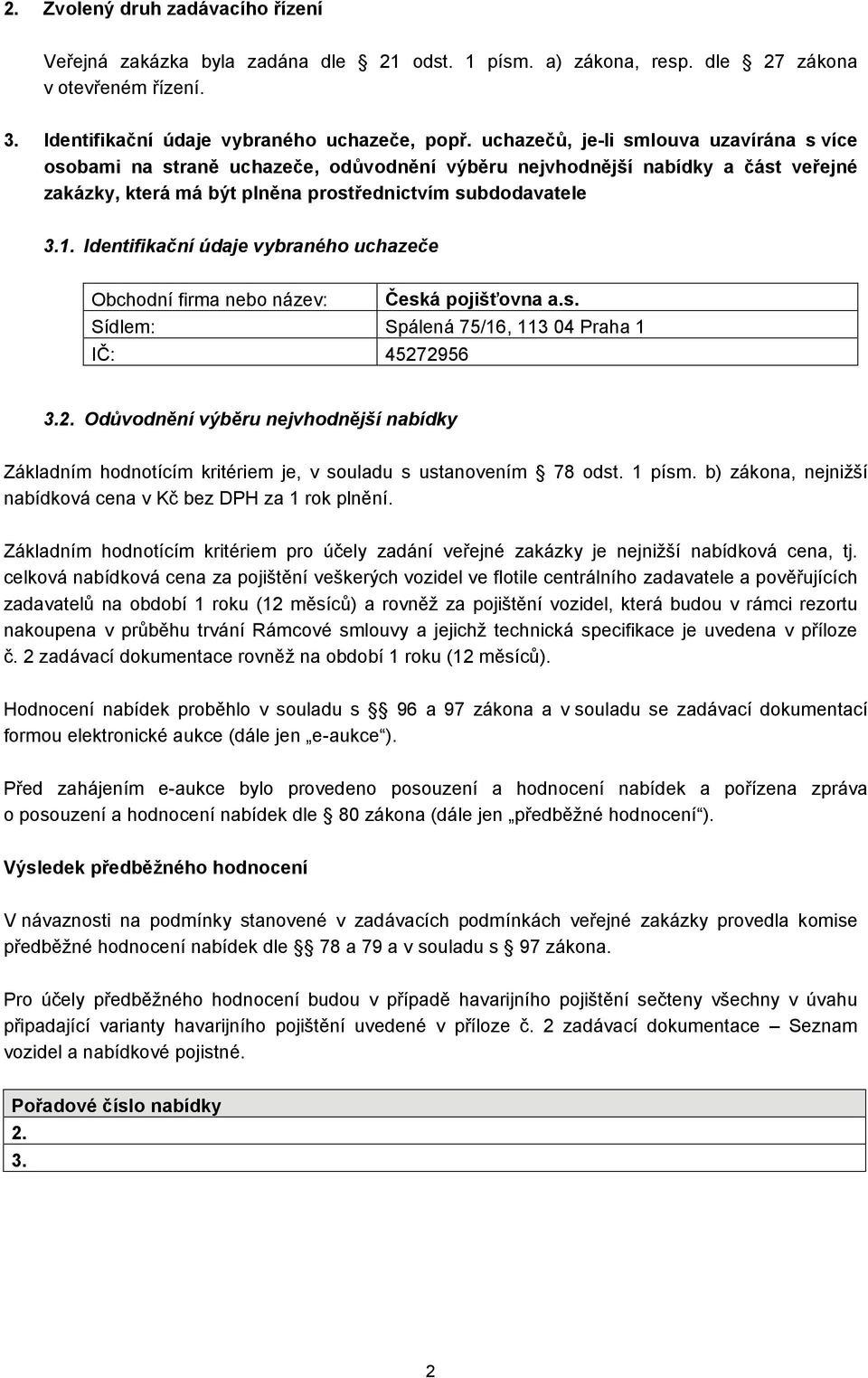 Identifikační údaje vybraného uchazeče Česká pojišťovna a.s. Sídlem: Spálená 75/16, 113 04 Praha 1 IČ: 4527