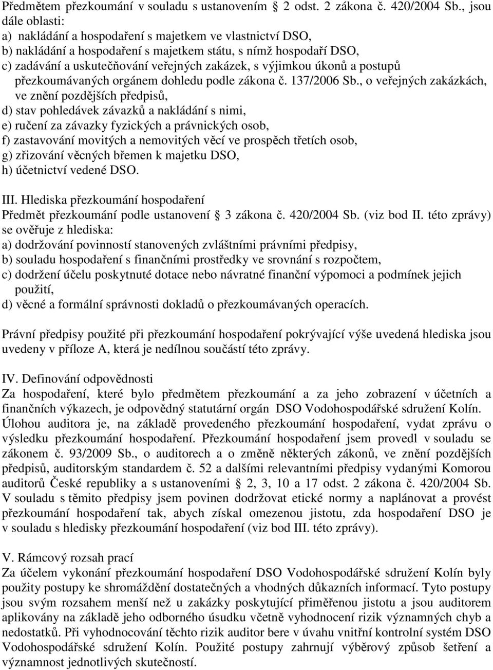 výjimkou úkonů a postupů přezkoumávaných orgánem dohledu podle zákona č. 137/2006 Sb.