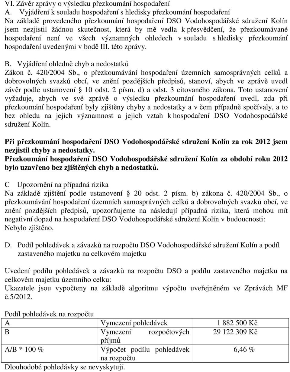 vedla k přesvědčení, že přezkoumávané hospodaření není ve všech významných ohledech v souladu s hledisky přezkoumání hospodaření uvedenými v bodě III. této zprávy. B.