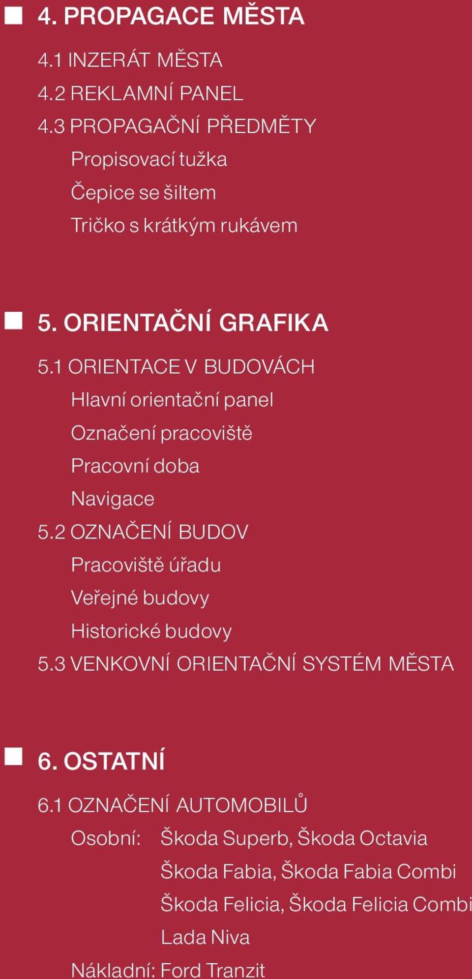 1 ORIENTACE V BUDOVÁCH Hlavní orientační panel Označení pracoviště Pracovní doba Navigace 5.