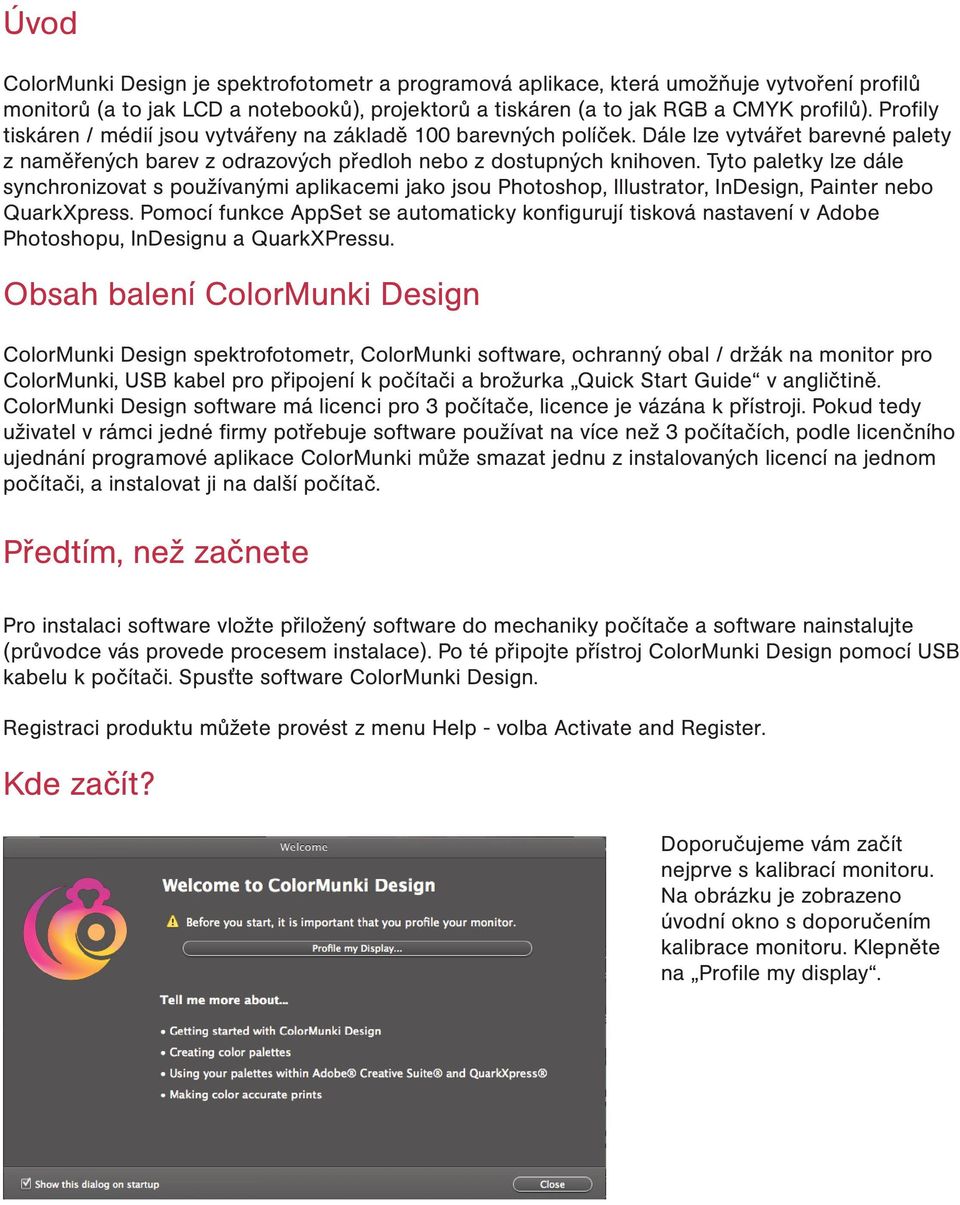 Tyto paletky lze dále synchronizovat s používanými aplikacemi jako jsou Photoshop, Illustrator, InDesign, Painter nebo QuarkXpress.