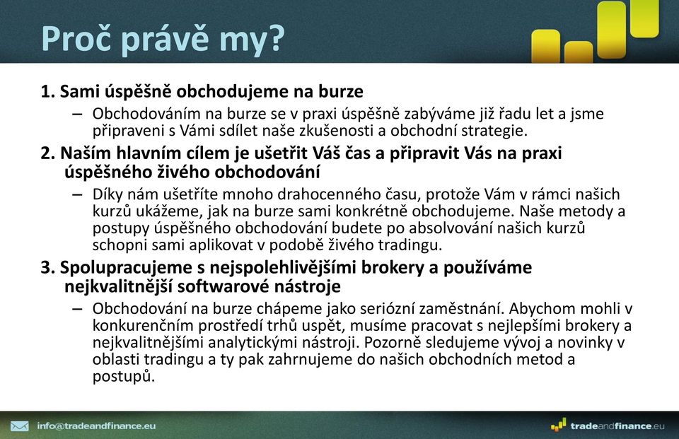 konkrétně obchodujeme. Naše metody a postupy úspěšného obchodování budete po absolvování našich kurzů schopni sami aplikovat v podobě živého tradingu. 3.