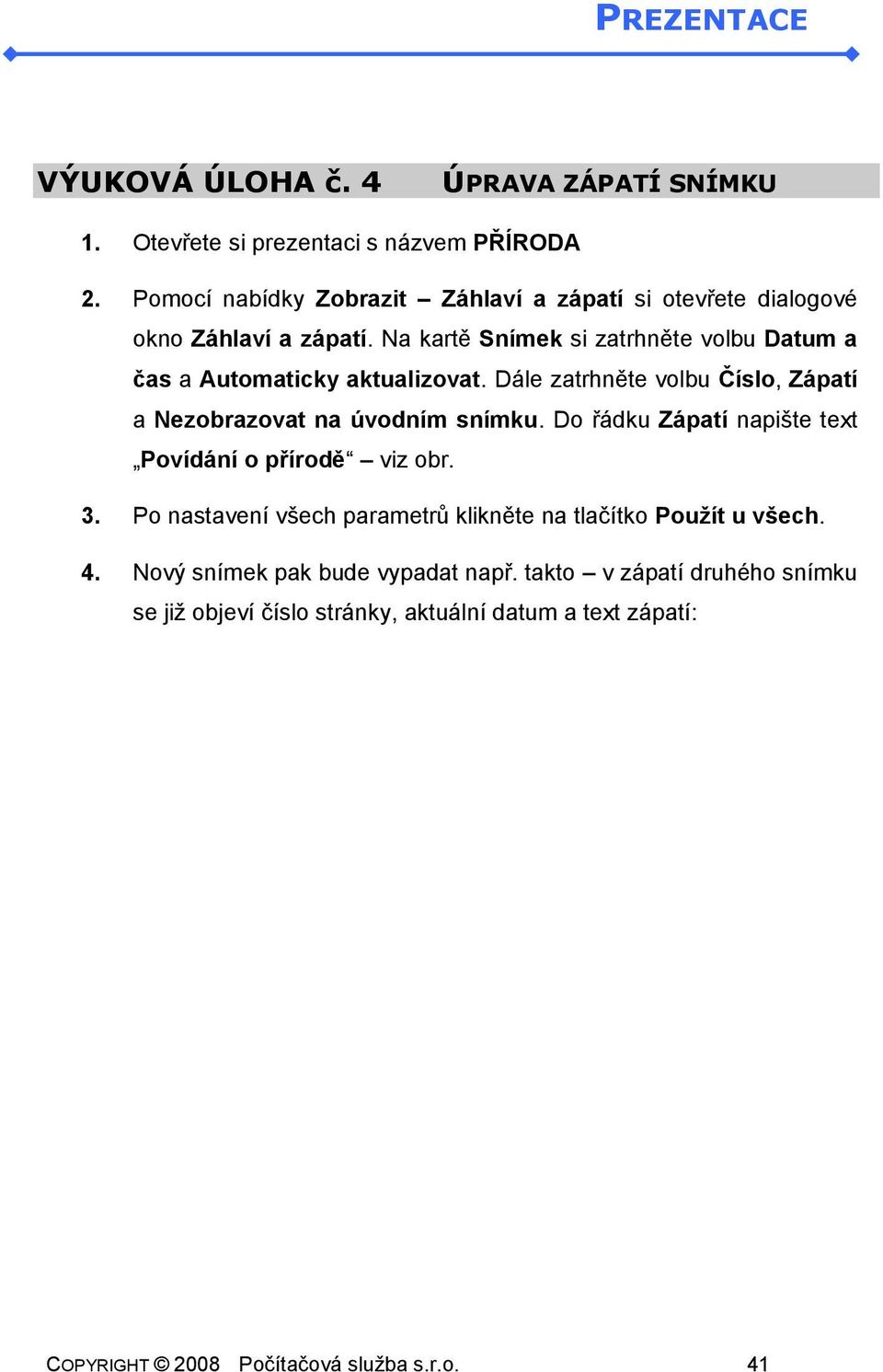 Na kartě Snímek si zatrhněte volbu Datum a čas a Automaticky aktualizovat. Dále zatrhněte volbu Číslo, Zápatí a Nezobrazovat na úvodním snímku.
