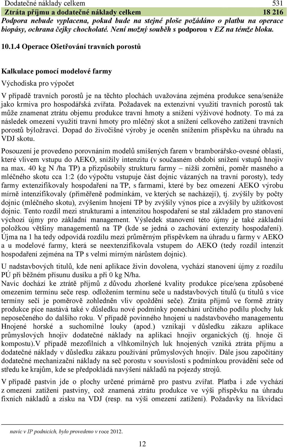 .1.4 Operace Ošetřování travních porostů Kalkulace pomocí modelové farmy Východiska pro výpočet V případě travních porostů je na těchto plochách uvažována zejména produkce sena/senáže jako krmiva pro