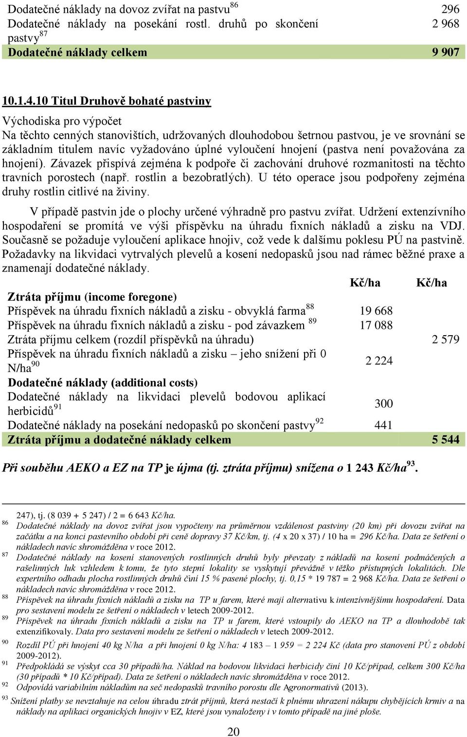 hnojení (pastva není považována za hnojení). Závazek přispívá zejména k podpoře či zachování druhové rozmanitosti na těchto travních porostech (např. rostlin a bezobratlých).