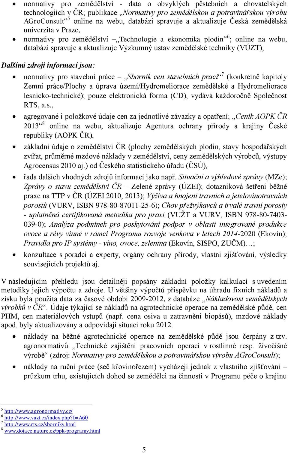 (VÚZT), Dalšími zdroji informací jsou: normativy pro stavební práce Sborník cen stavebních prací 7 (konkrétně kapitoly Zemní práce/plochy a úprava území/hydromeliorace zemědělské a Hydromeliorace