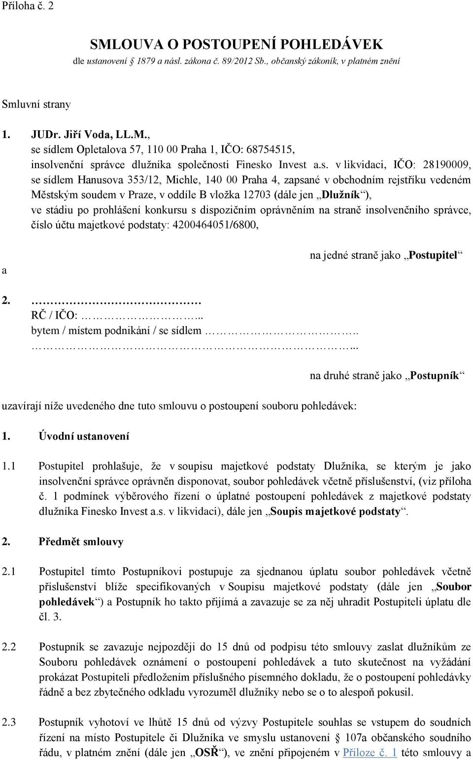 po prohlášení konkursu s dispozičním oprávněním na straně insolvenčního správce, číslo účtu majetkové podstaty: 4200464051/6800, a na jedné straně jako Postupitel 2. RČ / IČO:.