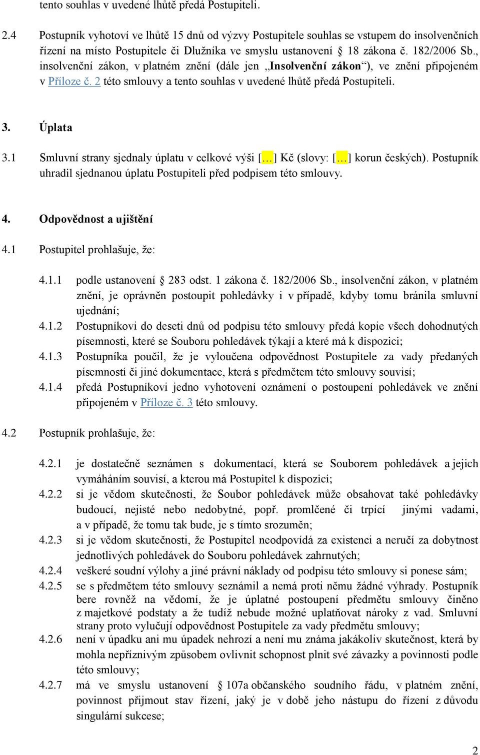 , insolvenční zákon, v platném znění (dále jen Insolvenční zákon ), ve znění připojeném v Příloze č. 2 této smlouvy a tento souhlas v uvedené lhůtě předá Postupiteli. 3. Úplata 3.