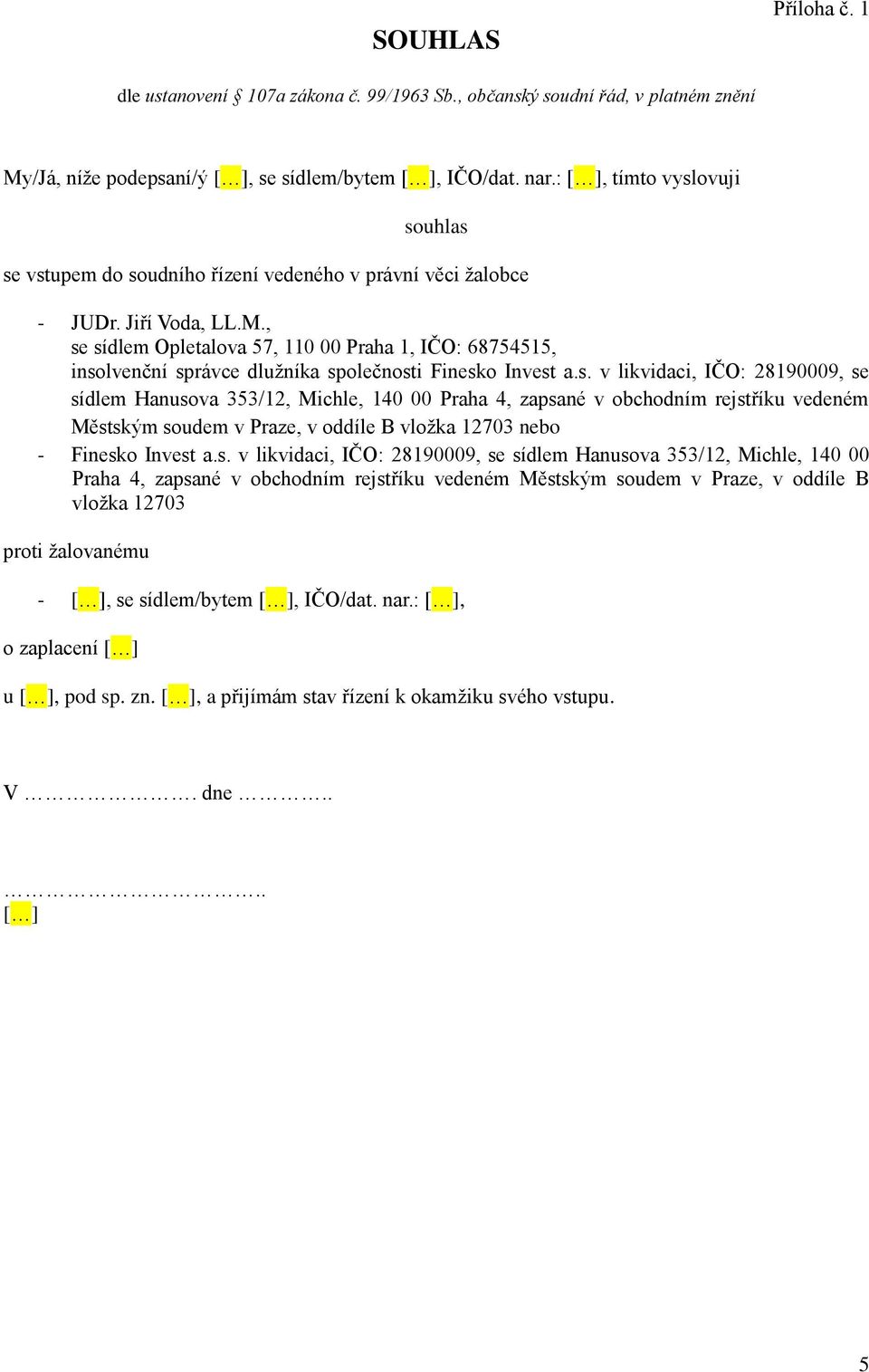 , se sídlem Opletalova 57, 110 00 Praha 1, IČO: 68754515, insolvenční správce dlužníka společnosti Finesko Invest a.s. v likvidaci, IČO: 28190009, se sídlem Hanusova 353/12, Michle, 140 00 Praha 4, zapsané v obchodním rejstříku vedeném Městským soudem v Praze, v oddíle B vložka 12703 nebo - Finesko Invest a.