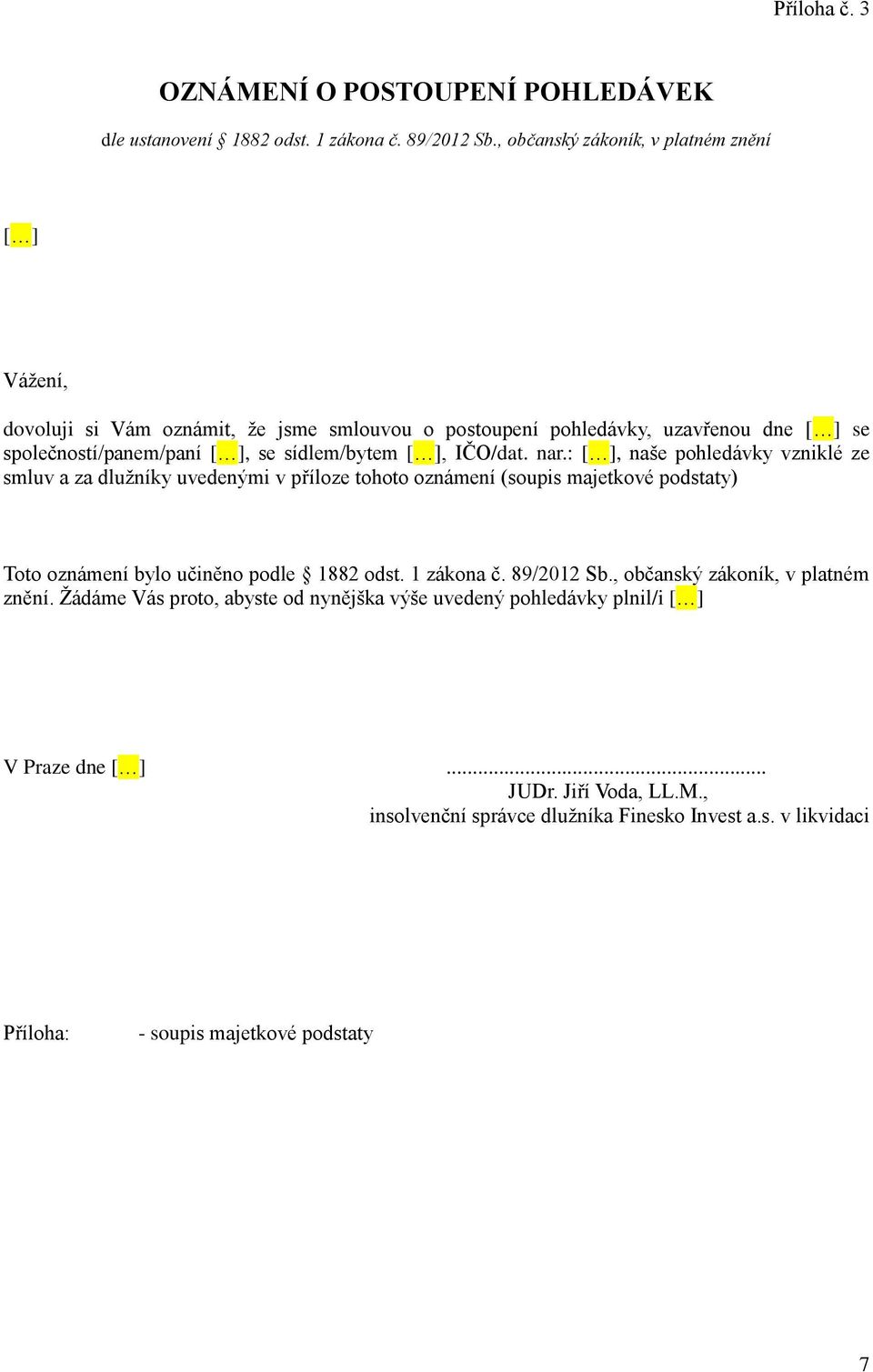 ], IČO/dat. nar.: [ ], naše pohledávky vzniklé ze smluv a za dlužníky uvedenými v příloze tohoto oznámení (soupis majetkové podstaty) Toto oznámení bylo učiněno podle 1882 odst.