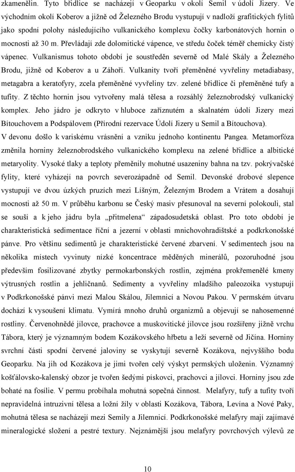 Převládají zde dolomitické vápence, ve středu čoček téměř chemicky čistý vápenec. Vulkanismus tohoto období je soustředěn severně od Malé Skály a Železného Brodu, jižně od Koberov a u Záhoří.