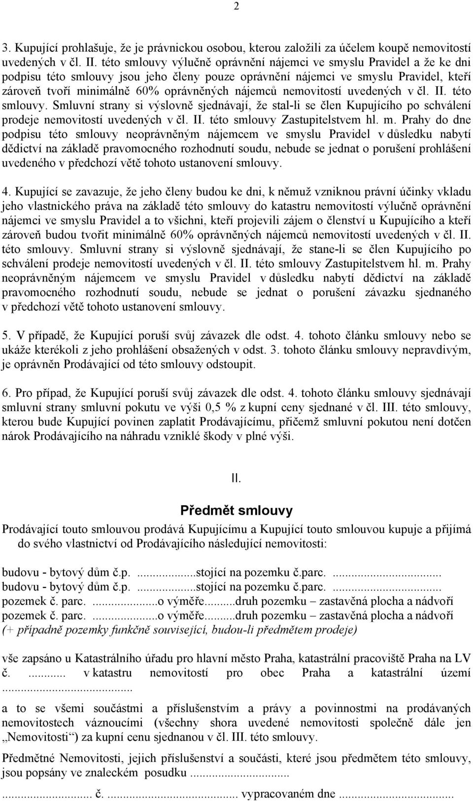 nájemců nemovitostí uvedených v čl. II. této smlouvy. Smluvní strany si výslovně sjednávají, že stal-li se člen Kupujícího po schválení prodeje nemovitostí uvedených v čl. II. této smlouvy Zastupitelstvem hl.