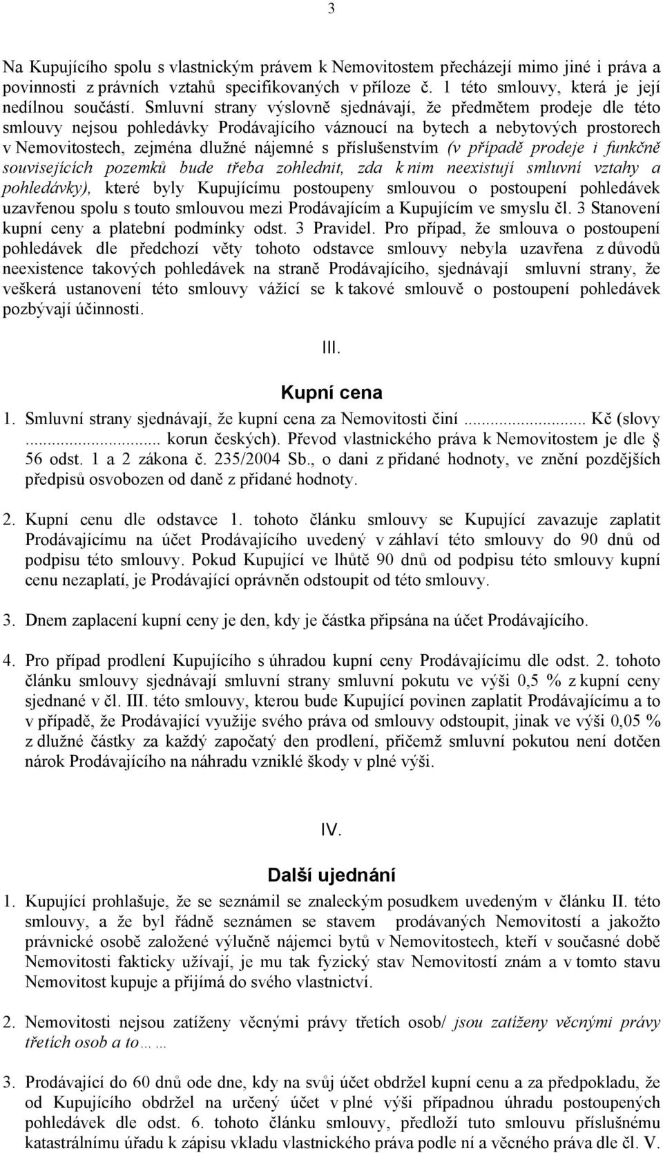 příslušenstvím (v případě prodeje i funkčně souvisejících pozemků bude třeba zohlednit, zda k nim neexistují smluvní vztahy a pohledávky), které byly Kupujícímu postoupeny smlouvou o postoupení