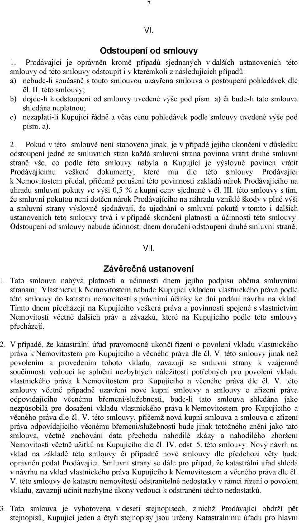 smlouva o postoupení pohledávek dle čl. II. této smlouvy; b) dojde-li k odstoupení od smlouvy uvedené výše pod písm.