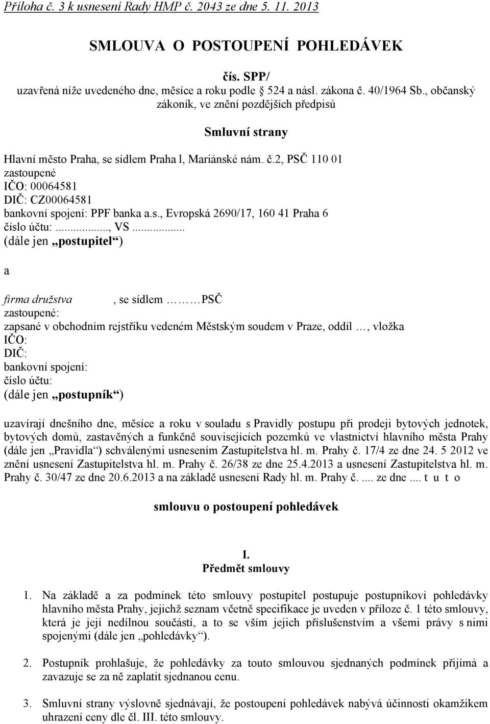 2, PSČ 110 01 zastoupené IČO: 00064581 DIČ: CZ00064581 bankovní spojení: PPF banka a.s., Evropská 2690/17, 160 41 Praha 6 číslo účtu:..., VS.