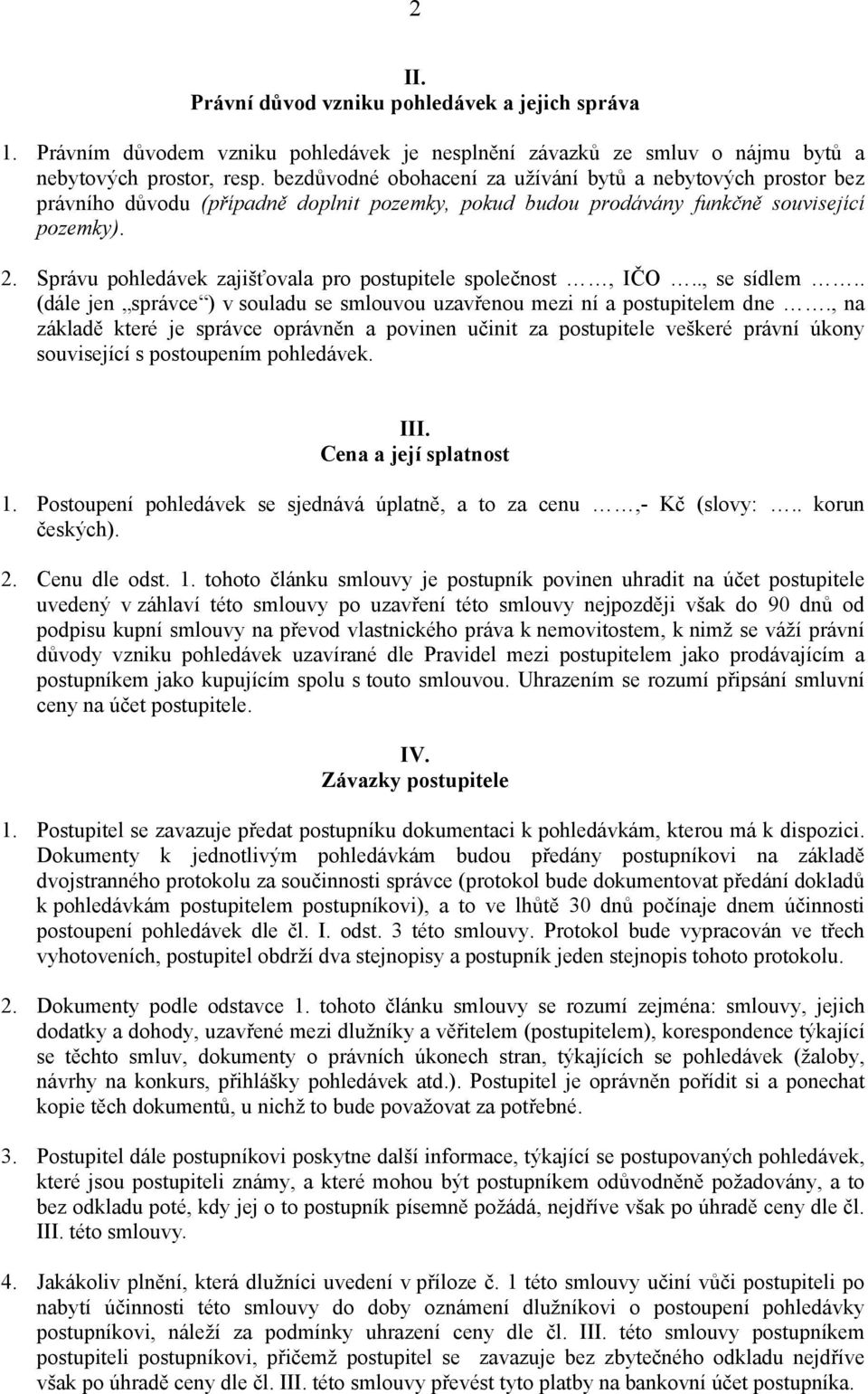 Správu pohledávek zajišťovala pro postupitele společnost, IČO.., se sídlem.. (dále jen správce ) v souladu se smlouvou uzavřenou mezi ní a postupitelem dne.