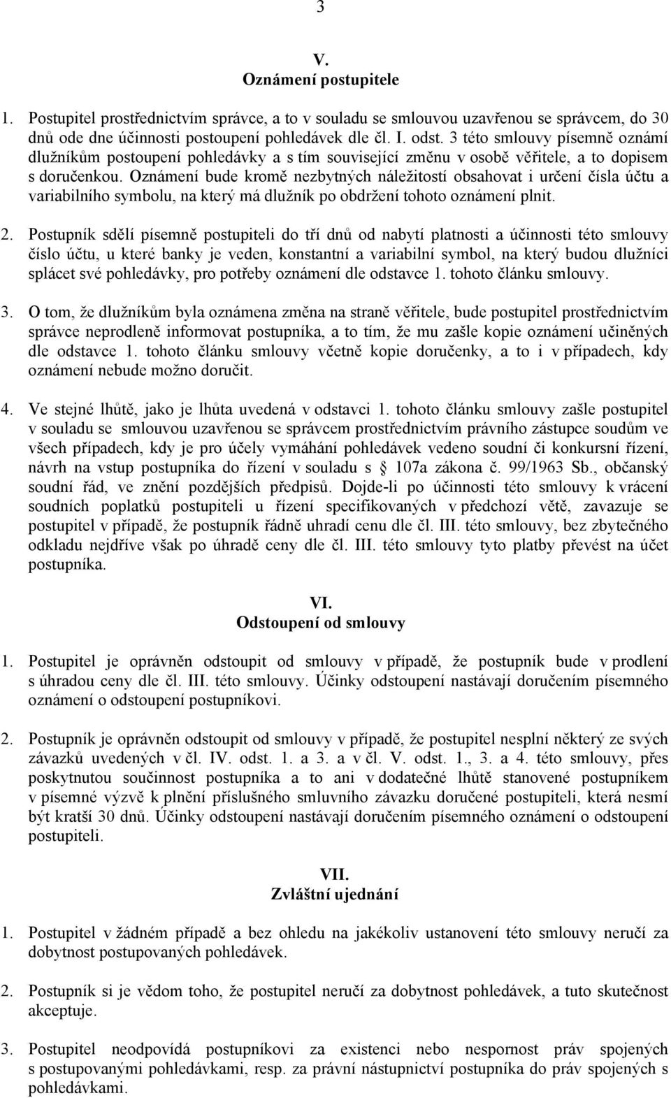 Oznámení bude kromě nezbytných náležitostí obsahovat i určení čísla účtu a variabilního symbolu, na který má dlužník po obdržení tohoto oznámení plnit. 2.