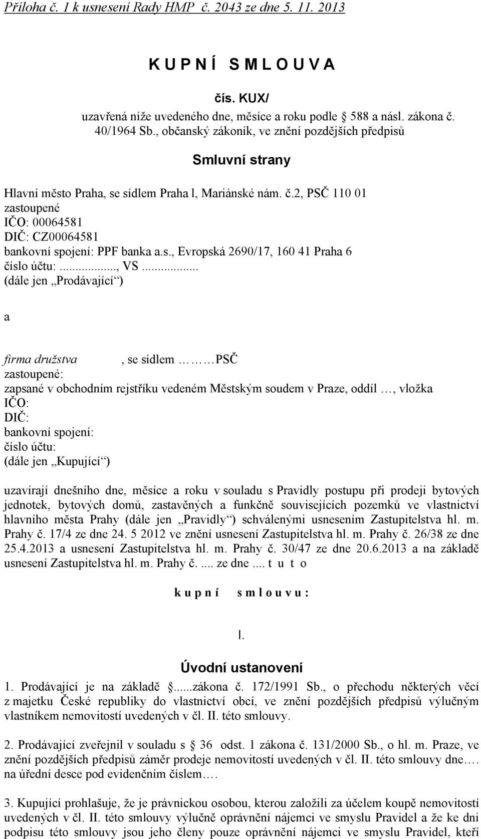 2, PSČ 110 01 zastoupené IČO: 00064581 DIČ: CZ00064581 bankovní spojení: PPF banka a.s., Evropská 2690/17, 160 41 Praha 6 číslo účtu:..., VS.