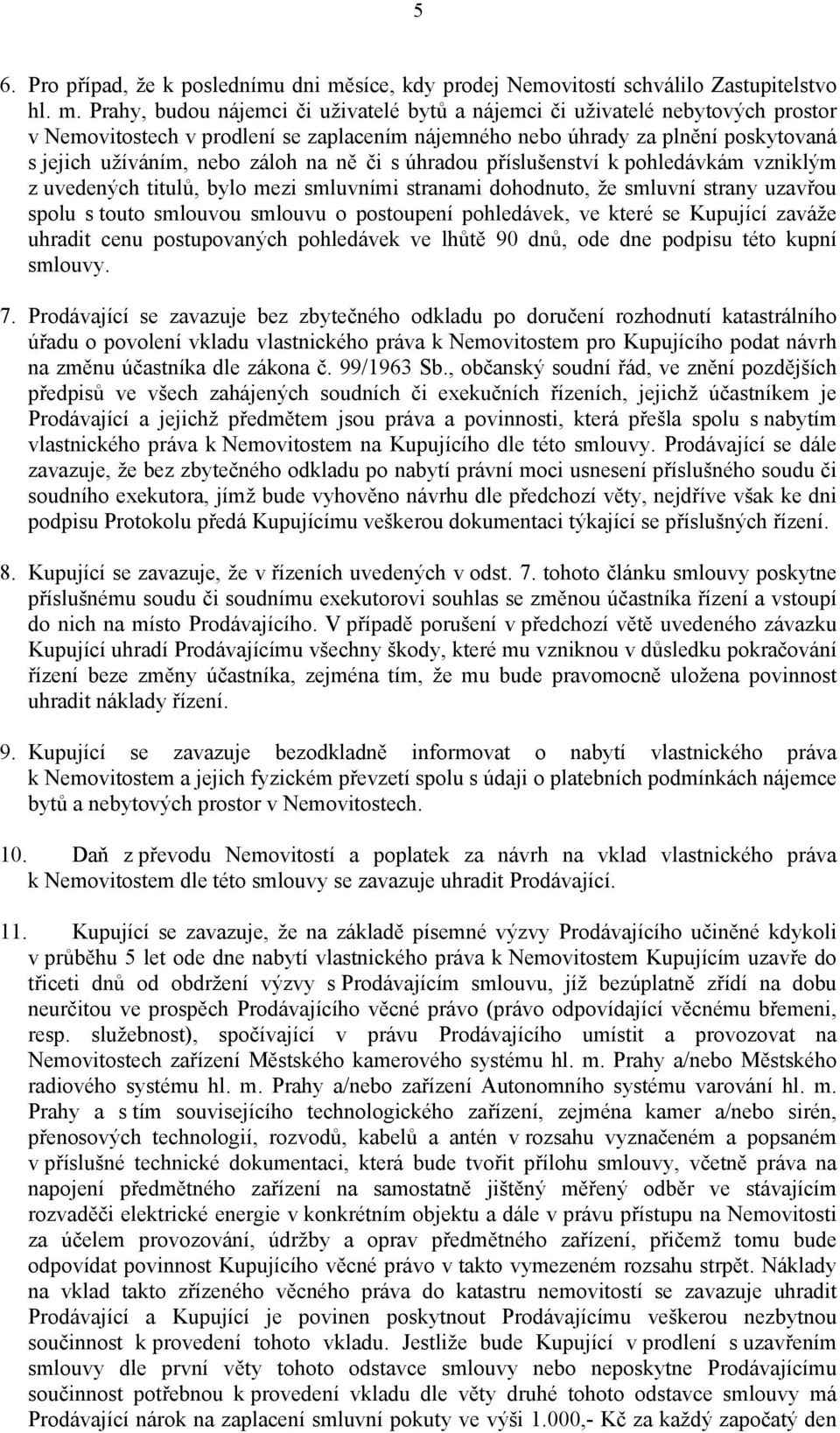 Prahy, budou nájemci či uživatelé bytů a nájemci či uživatelé nebytových prostor v Nemovitostech v prodlení se zaplacením nájemného nebo úhrady za plnění poskytovaná s jejich užíváním, nebo záloh na