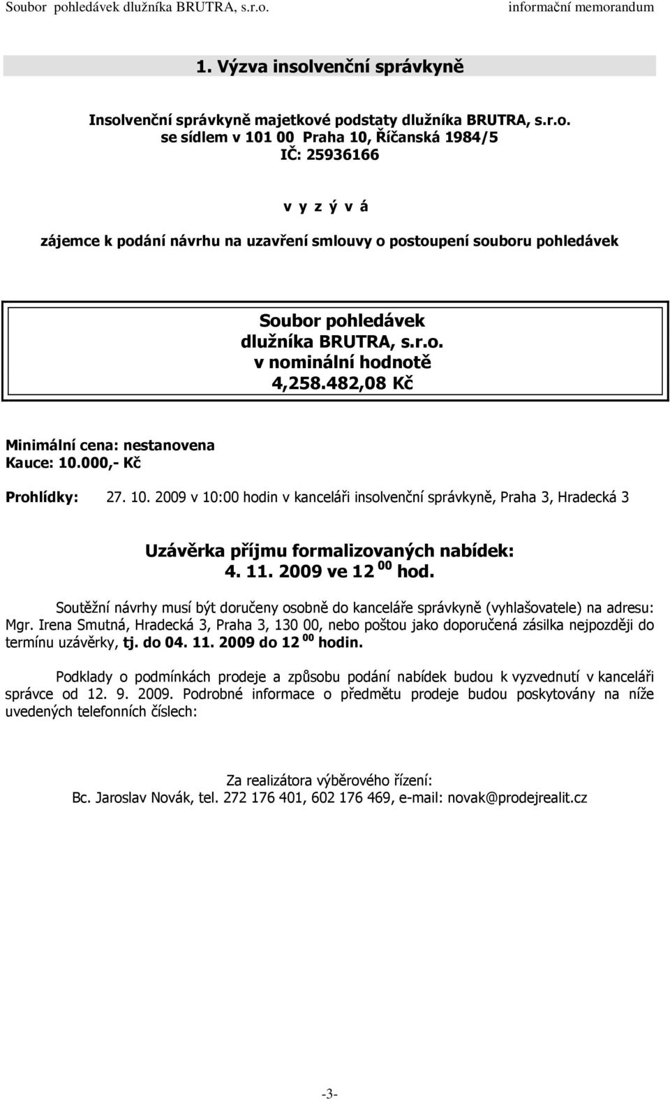 11. 2009 ve 12 00 hod. Soutěžní návrhy musí být doručeny osobně do kanceláře správkyně (vyhlašovatele) na adresu: Mgr.