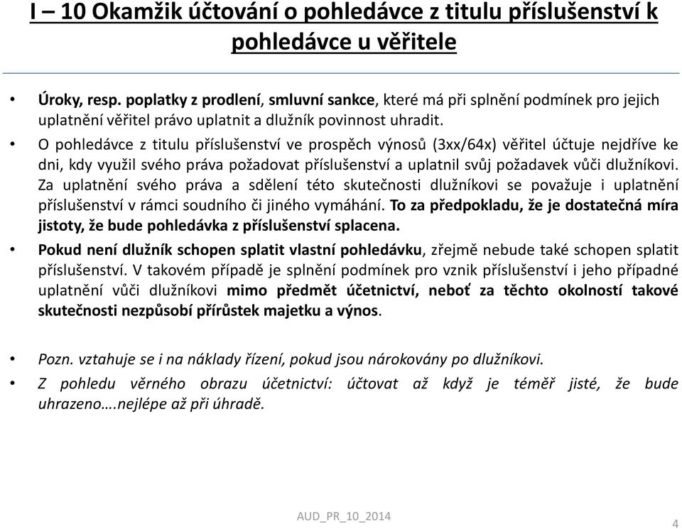 O pohledávce z titulu příslušenství ve prospěch výnosů (3xx/64x) věřitel účtuje nejdříve ke dni, kdy využil svého práva požadovat příslušenství a uplatnil svůj požadavek vůči dlužníkovi.