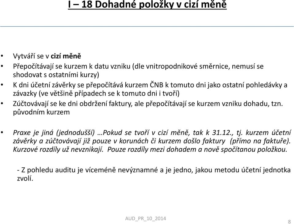 vzniku dohadu, tzn. původním kurzem Praxe je jiná (jednodušší) Pokud se tvoří v cizí měně, tak k 31.12., tj.