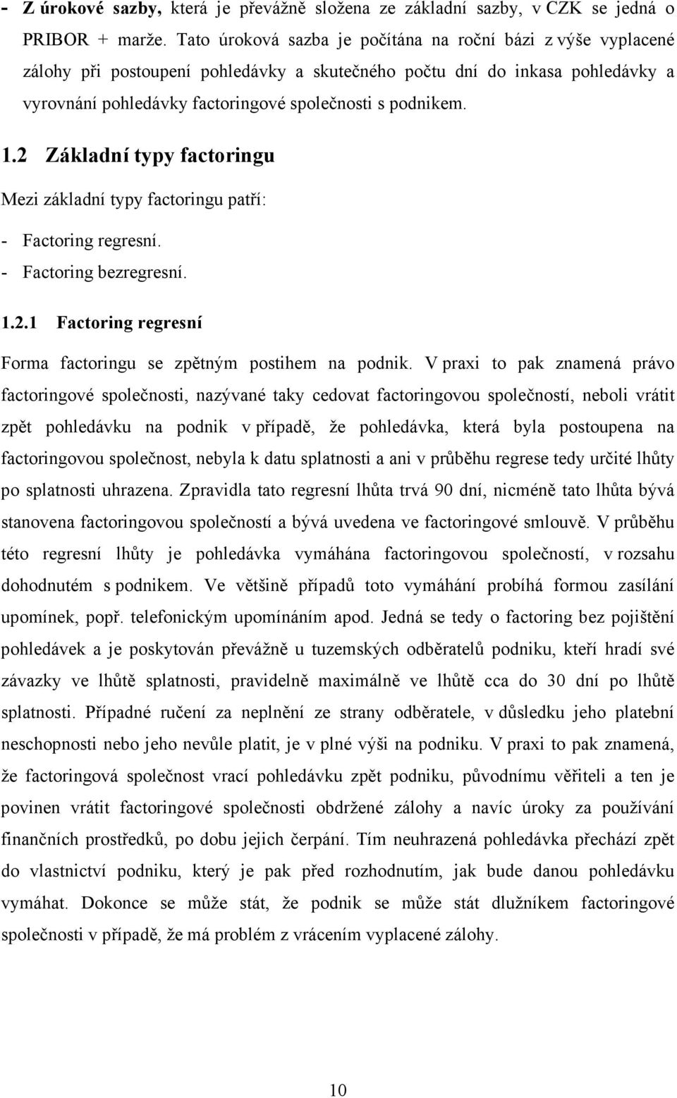 1.2 Základní typy factoringu Mezi základní typy factoringu patří: - Factoring regresní. - Factoring bezregresní. 1.2.1 Factoring regresní Forma factoringu se zpětným postihem na podnik.