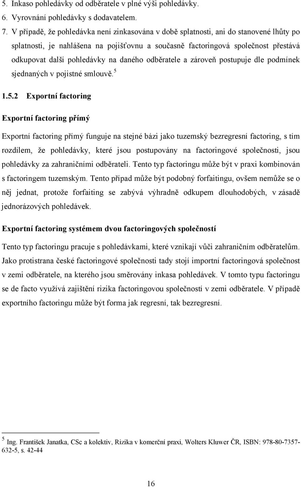 daného odběratele a zároveň postupuje dle podmínek sjednaných v pojistné smlouvě. 5 