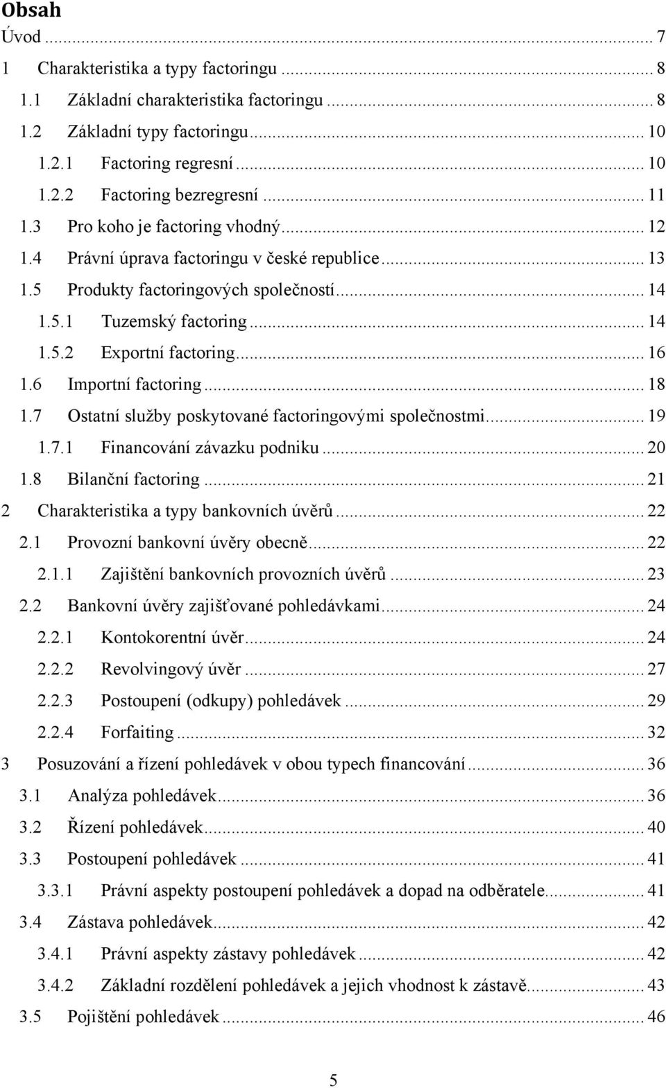 .. 16 1.6 Importní factoring... 18 1.7 Ostatní služby poskytované factoringovými společnostmi.... 19 1.7.1 Financování závazku podniku... 20 1.8 Bilanční factoring.