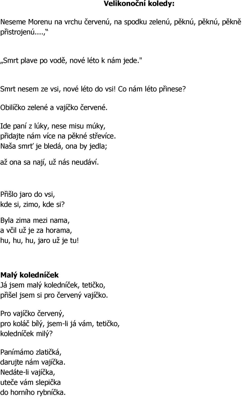 Naša smrť je bledá, ona by jedla; až ona sa nají, už nás neudáví. Přišlo jaro do vsi, kde si, zimo, kde si? Byla zima mezi nama, a včil už je za horama, hu, hu, hu, jaro už je tu!