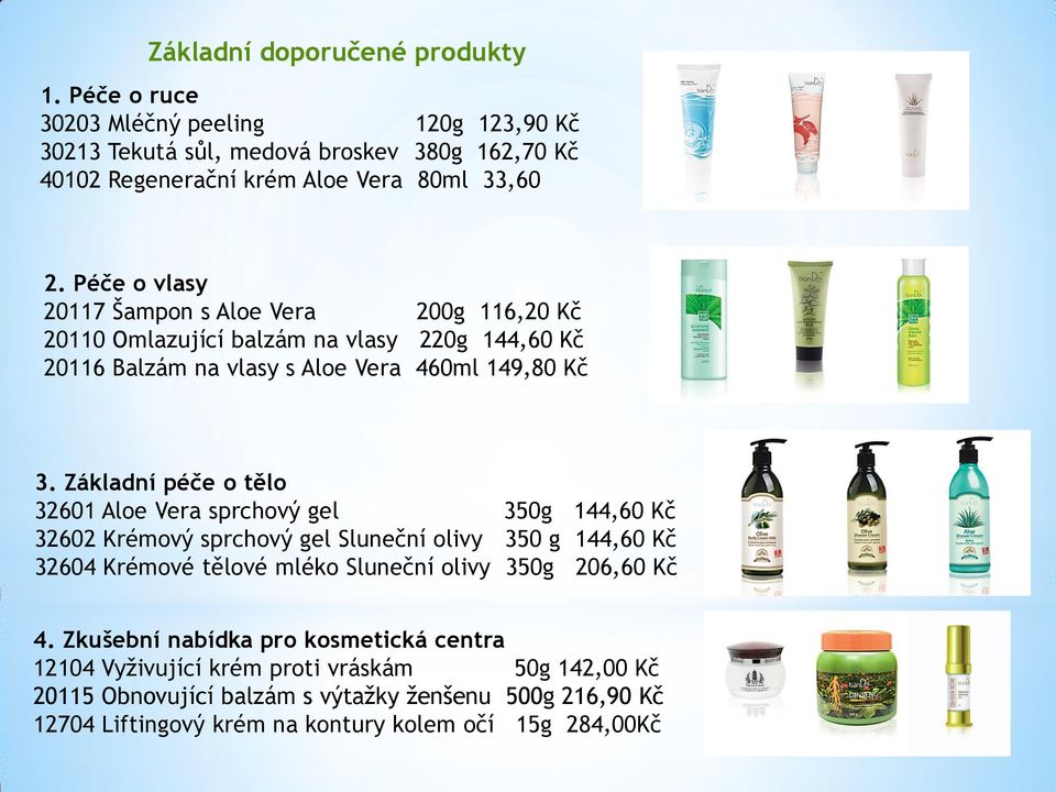 Základní péče o tělo 32601 Aloe Vera sprchový gel 350g 144,60 Kč 32602 Krémový sprchový gel Sluneční olivy 350 g 144,60 Kč 32604 Krémové tělové mléko Sluneční olivy 350g 206,60