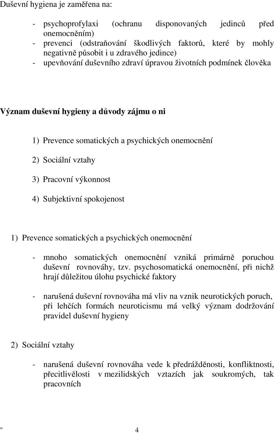 4) Subjektivní spokojenost 1) Prevence somatických a psychických onemocnění - mnoho somatických onemocnění vzniká primárně poruchou duševní rovnováhy, tzv.
