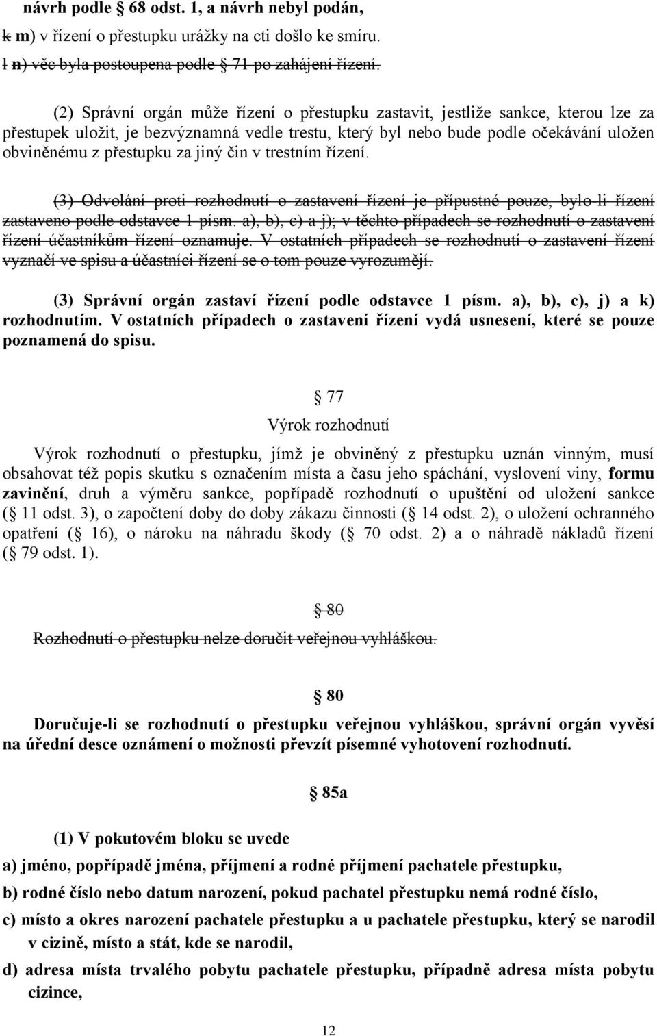 jiný čin v trestním řízení. (3) Odvolání proti rozhodnutí o zastavení řízení je přípustné pouze, bylo-li řízení zastaveno podle odstavce 1 písm.