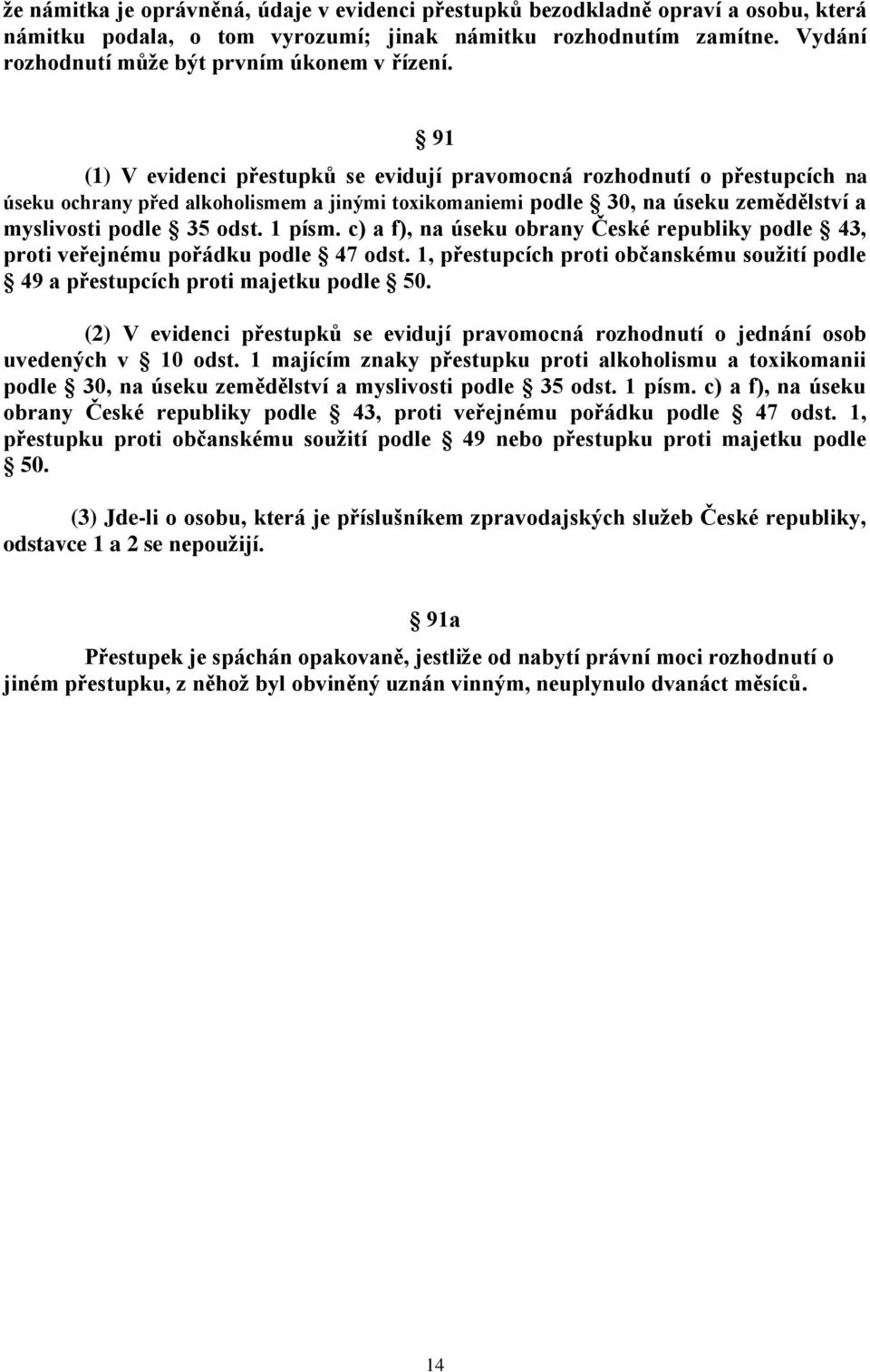 91 (1) V evidenci přestupků se evidují pravomocná rozhodnutí o přestupcích na úseku ochrany před alkoholismem a jinými toxikomaniemi podle 30, na úseku zemědělství a myslivosti podle 35 odst. 1 písm.