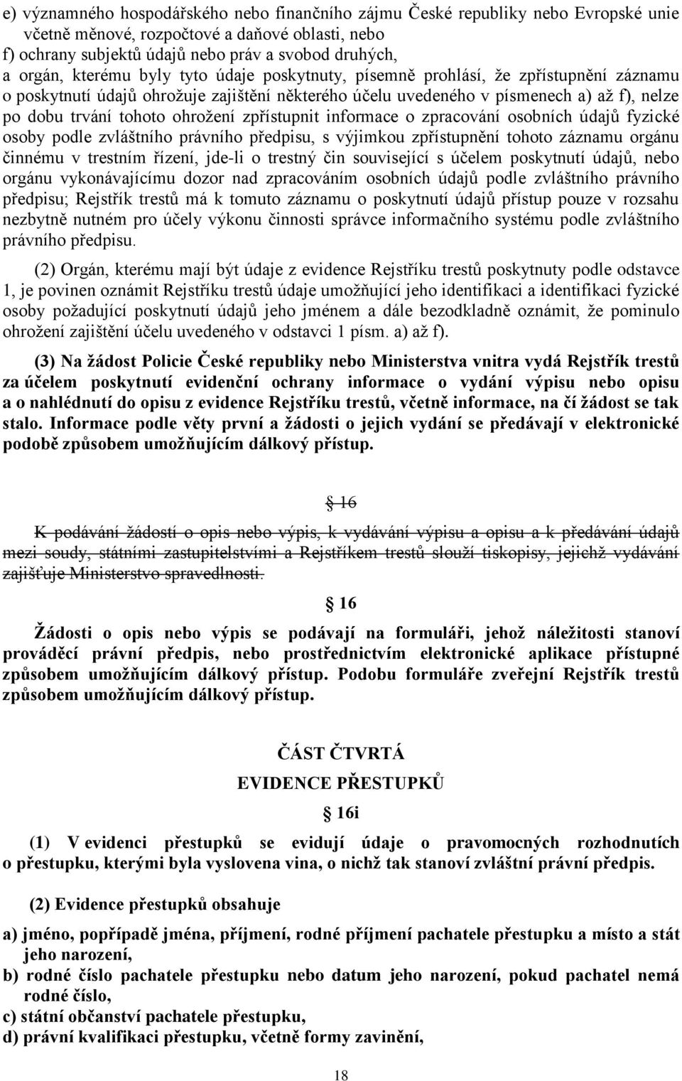 ohrožení zpřístupnit informace o zpracování osobních údajů fyzické osoby podle zvláštního právního předpisu, s výjimkou zpřístupnění tohoto záznamu orgánu činnému v trestním řízení, jde-li o trestný