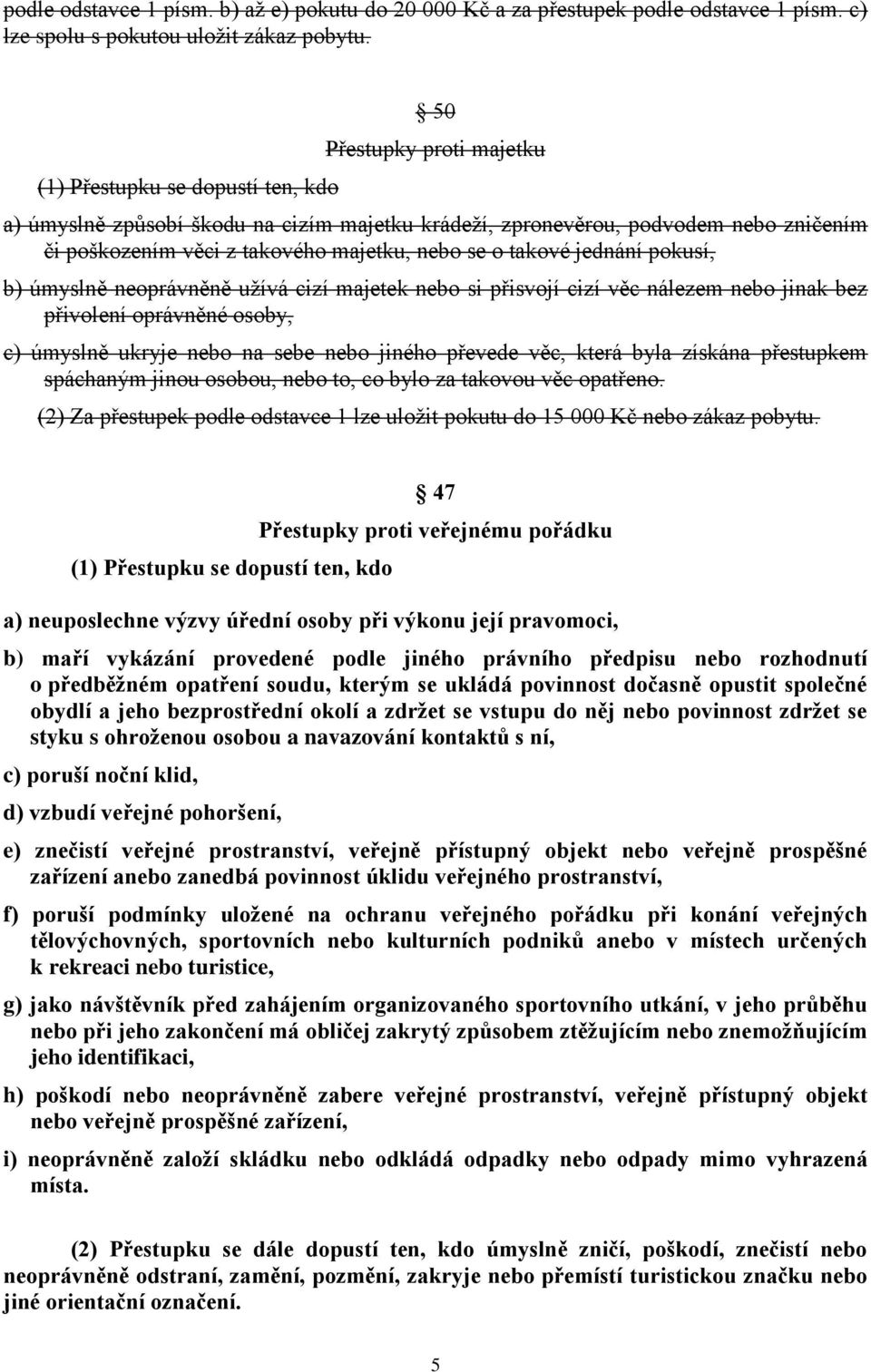 takové jednání pokusí, b) úmyslně neoprávněně užívá cizí majetek nebo si přisvojí cizí věc nálezem nebo jinak bez přivolení oprávněné osoby, c) úmyslně ukryje nebo na sebe nebo jiného převede věc,