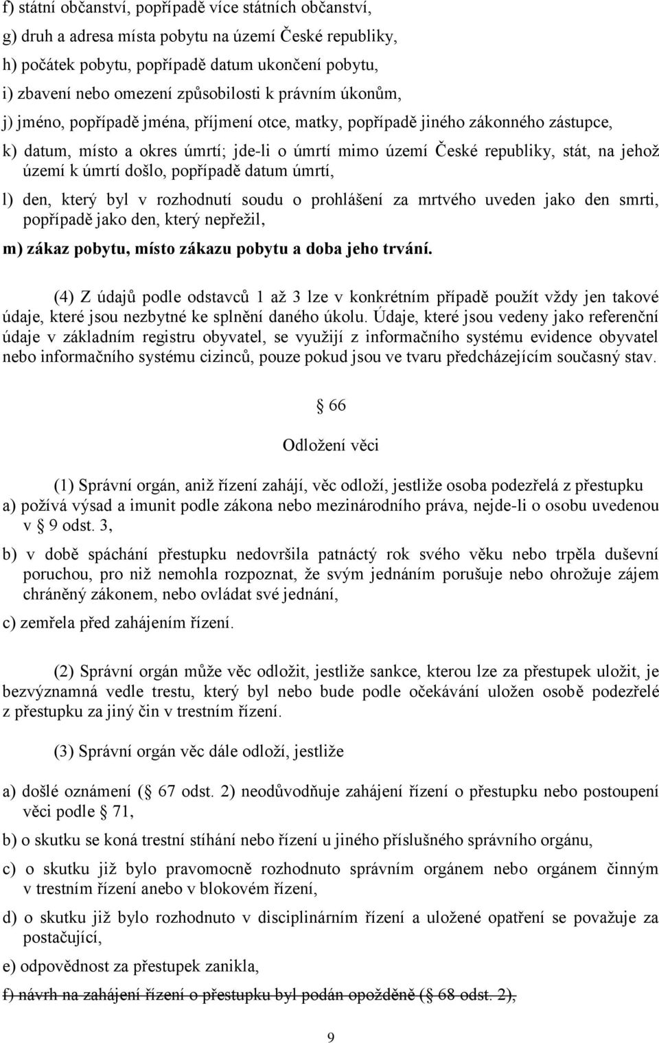 jehož území k úmrtí došlo, popřípadě datum úmrtí, l) den, který byl v rozhodnutí soudu o prohlášení za mrtvého uveden jako den smrti, popřípadě jako den, který nepřežil, m) zákaz pobytu, místo zákazu