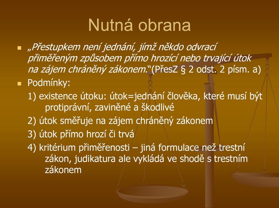 a) Podmínky: 1) existence útoku: útok=jednání člověka, které musí být protiprávní, zaviněné a škodlivé 2) útok