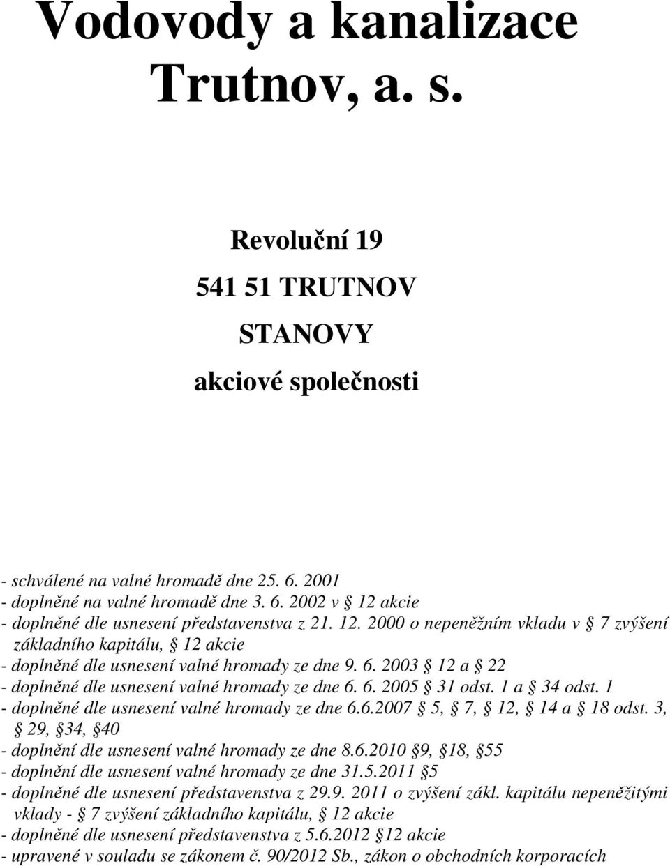 1 a 34 odst. 1 - doplněné dle usnesení valné hromady ze dne 6.6.2007 5, 7, 12, 14 a 18 odst. 3, 29, 34, 40 - doplnění dle usnesení valné hromady ze dne 8.6.2010 9, 18, 55 - doplnění dle usnesení valné hromady ze dne 31.